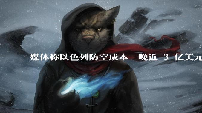 媒体称以色列防空成本一晚近 3 亿美元，最多再撑 12 天，美方会支援吗？若无美补给结果会如何？