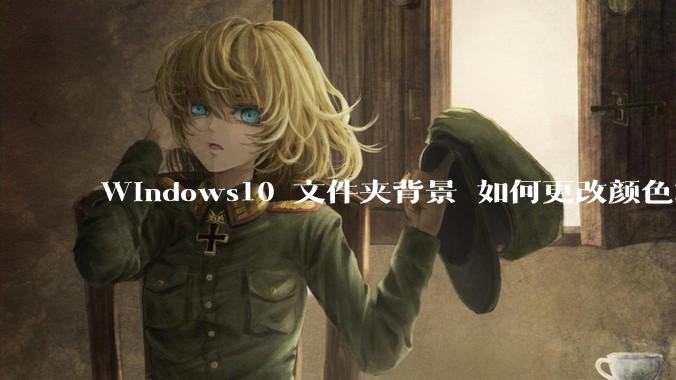 Windows10 文件夹背景 如何更改颜色或添加图片？