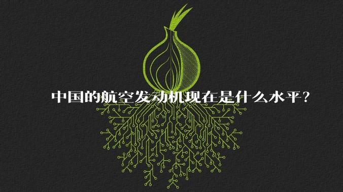 中国的航空发动机现在是什么水平？